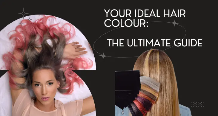 Discover Your Ideal Hair Colour: The Ultimate Guide