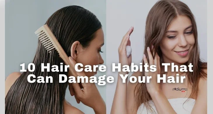 10 Hair Care Habits That Can Damage Your Hair